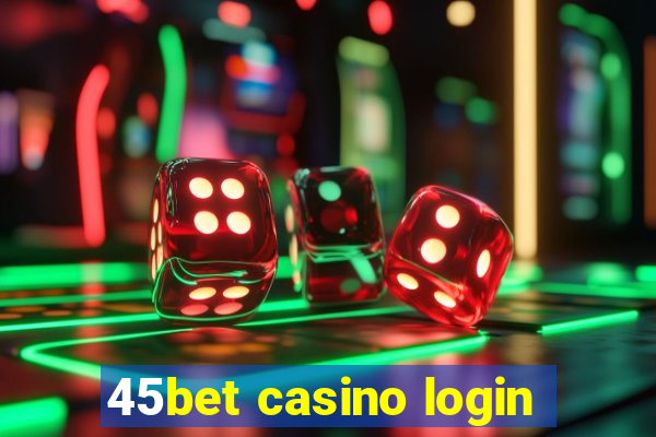 45bet casino login